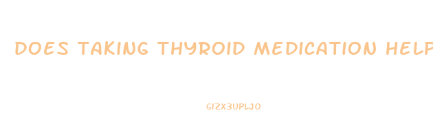 does taking thyroid medication help you lose weight