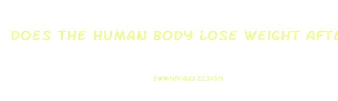 does the human body lose weight after death
