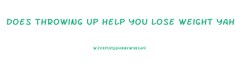 does throwing up help you lose weight yahoo answers