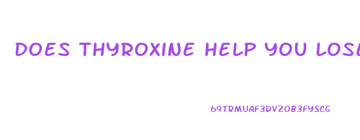 does thyroxine help you lose weight
