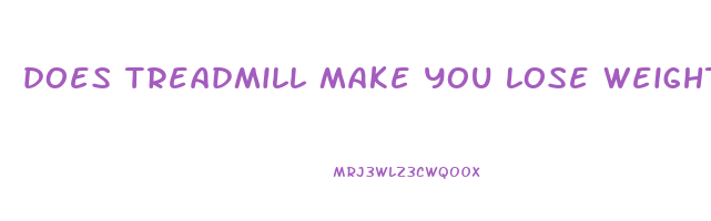 does treadmill make you lose weight