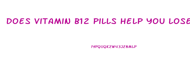 does vitamin b12 pills help you lose weight