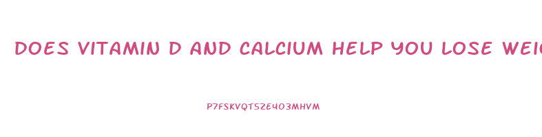 does vitamin d and calcium help you lose weight