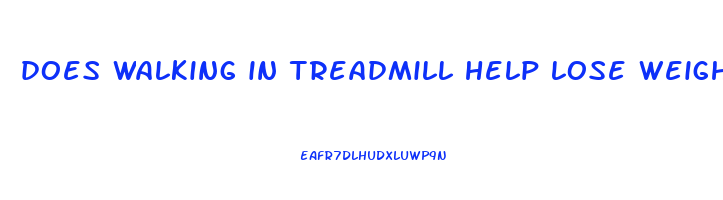 does walking in treadmill help lose weight