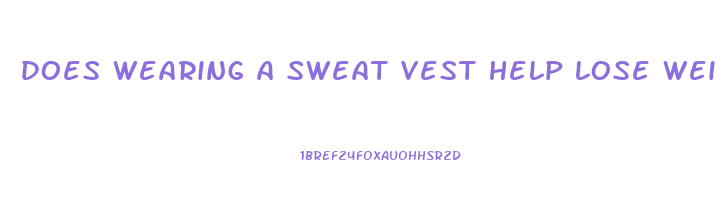 does wearing a sweat vest help lose weight