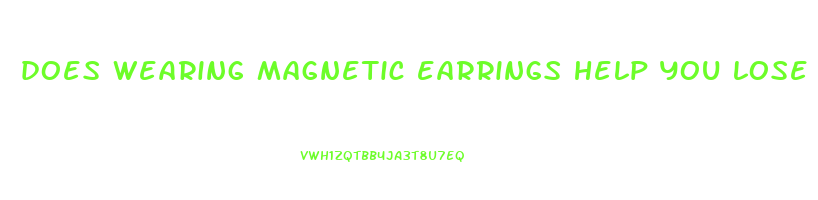 does wearing magnetic earrings help you lose weight