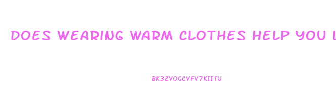 does wearing warm clothes help you lose weight