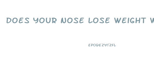 does your nose lose weight when you lose weight