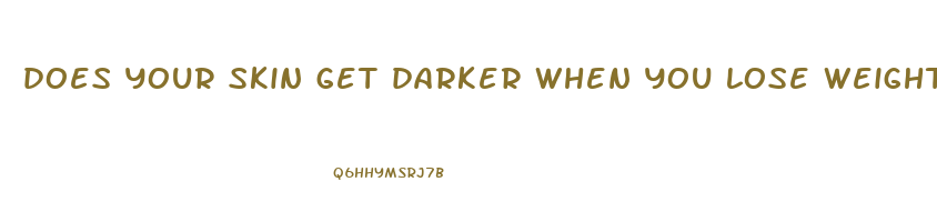 does your skin get darker when you lose weight