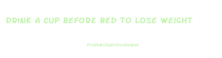 drink a cup before bed to lose weight