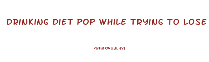 drinking diet pop while trying to lose weight