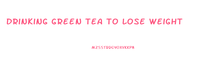 drinking green tea to lose weight