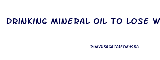 drinking mineral oil to lose weight