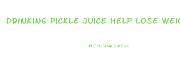 drinking pickle juice help lose weight