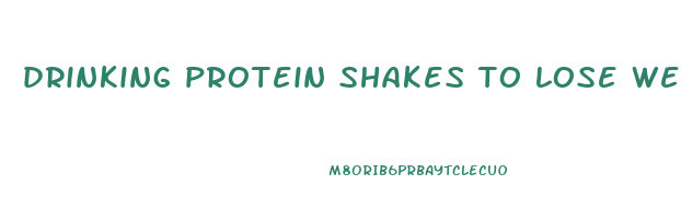 drinking protein shakes to lose weight