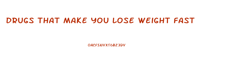 drugs that make you lose weight fast