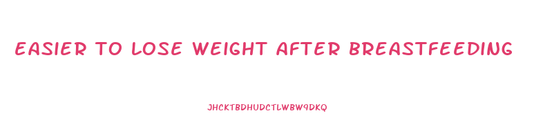 easier to lose weight after breastfeeding