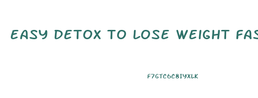 easy detox to lose weight fast