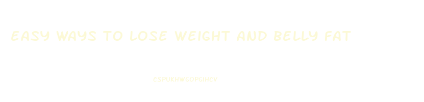 easy ways to lose weight and belly fat