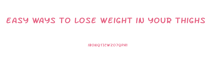 easy ways to lose weight in your thighs