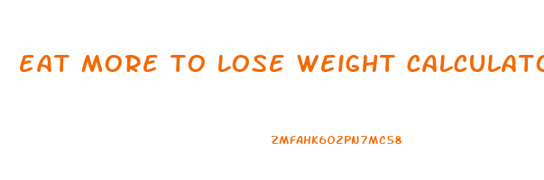 eat more to lose weight calculator