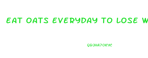 eat oats everyday to lose weight