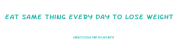 eat same thing every day to lose weight