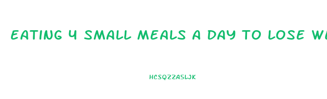 eating 4 small meals a day to lose weight