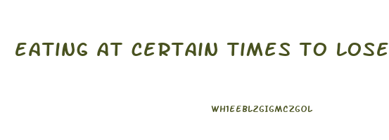eating at certain times to lose weight