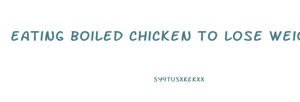 eating boiled chicken to lose weight
