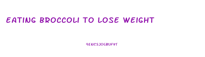 eating broccoli to lose weight