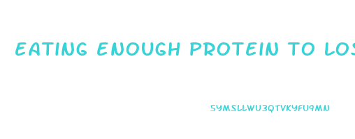 eating enough protein to lose weight
