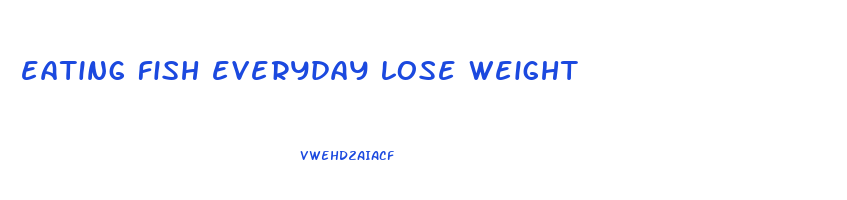 eating fish everyday lose weight