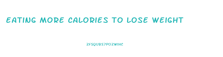 eating more calories to lose weight