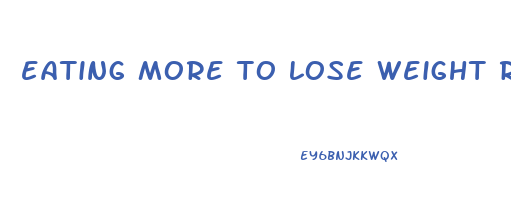 eating more to lose weight reddit