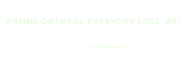 eating oatmeal everyday lose weight