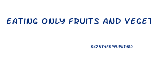 eating only fruits and vegetables to lose weight