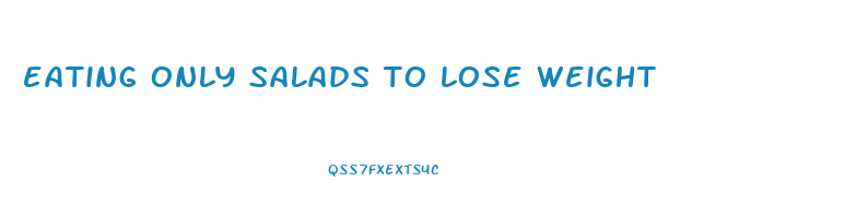 eating only salads to lose weight