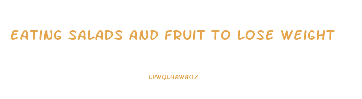 eating salads and fruit to lose weight