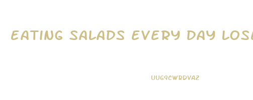 eating salads every day lose weight