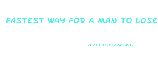 fastest way for a man to lose weight