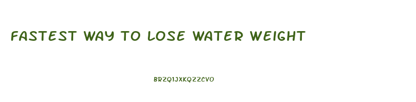 fastest way to lose water weight