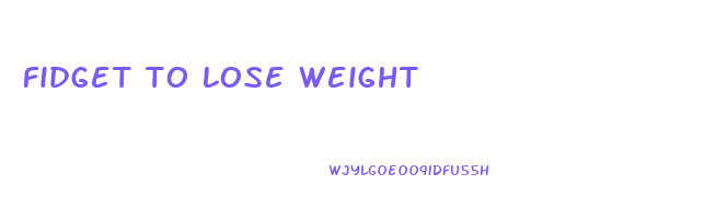 fidget to lose weight