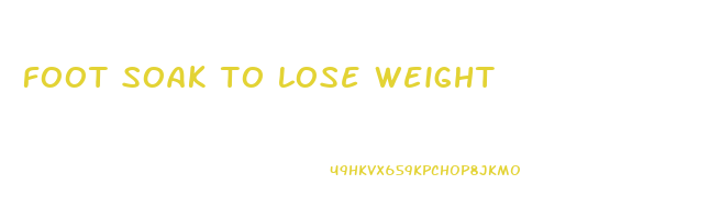 foot soak to lose weight