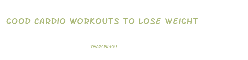 good cardio workouts to lose weight