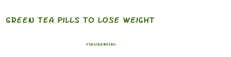 green tea pills to lose weight