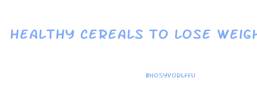 healthy cereals to lose weight