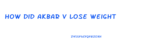how did akbar v lose weight