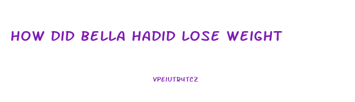 how did bella hadid lose weight