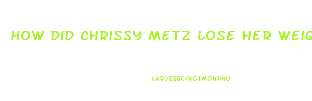 how did chrissy metz lose her weight